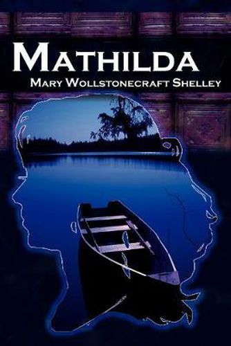 Mathilda: Mary Shelley's Classic Novella Following Frankenstein, Aka Matilda