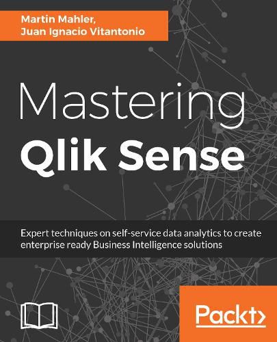 Cover image for Mastering Qlik Sense: Expert techniques on self-service data analytics to create enterprise ready Business Intelligence solutions