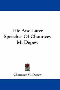 Cover image for Life and Later Speeches of Chauncey M. DePew