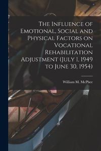 Cover image for The Influence of Emotional, Social and Physical Factors on Vocational Rehabilitation Adjustment (July 1, 1949 to June 30, 1954)