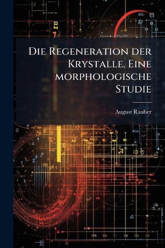 Cover image for Die Regeneration Der Krystalle: Eine Morphologische Studie