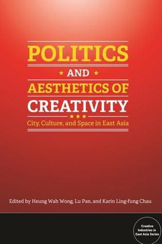 Cover image for Politics and Aesthetics of Creativity: City, Culture and Space in East Asia