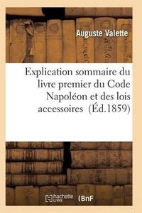 Cover image for Explication Sommaire Du Livre Premier Du Code Napoleon Et Des Lois Accessoires