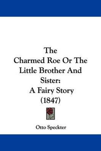 Cover image for The Charmed Roe or the Little Brother and Sister: A Fairy Story (1847)