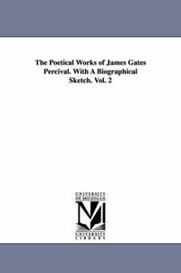 Cover image for The Poetical Works of James Gates Percival. With A Biographical Sketch. Vol. 2