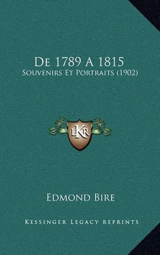 Cover image for de 1789 a 1815: Souvenirs Et Portraits (1902)