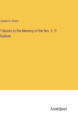 Tributes to the Memory of the Rev. C. P. Gadsen