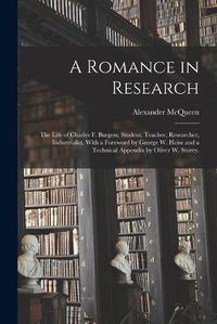 Cover image for A Romance in Research; the Life of Charles F. Burgess, Student, Teacher, Researcher, Industrialist. With a Foreword by George W. Heise and a Technical Appendix by Oliver W. Storey.