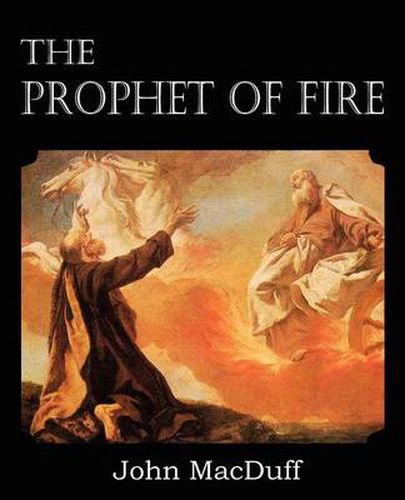 Cover image for The Prophet of Fire, The life and times of Elijah, with their lessons