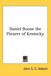 Cover image for Daniel Boone the Pioneer of Kentucky