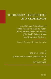 Cover image for Theological Encounters at a Crossroads: An Edition and Translation of Judah Hadassi's Eshkol ha-kofer, First Commandment, and Studies of the Book's Judaeo-Arabic and Byzantine Contexts. Karaite Texts and Studies, Volume 11