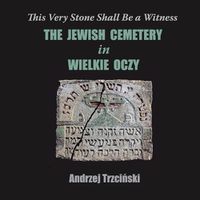 Cover image for This Very Stone Shall Be a Witness: The Jewish Cemetery in Wielkie Oczy