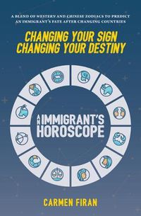 Cover image for Changing Your Sign, Changing Your Destiny: An Immigrant's Horoscope