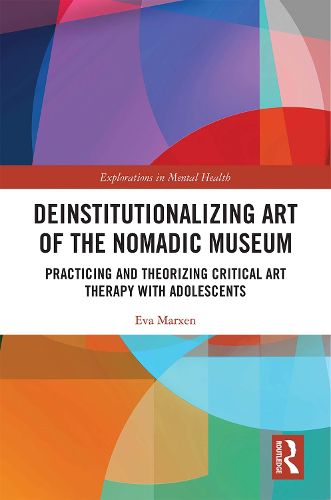 Cover image for Deinstitutionalizing Art of the Nomadic Museum: Practicing and Theorizing Critical Art Therapy with Adolescents