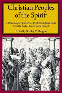 Cover image for Christian Peoples of the Spirit: A Documentary History of Pentecostal Spirituality from the Early Church to the Present