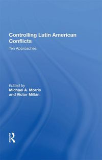 Cover image for Controlling Latin American Conflicts: Ten Approaches