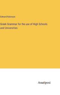 Cover image for Greek Grammar for the use of High Schools and Universities