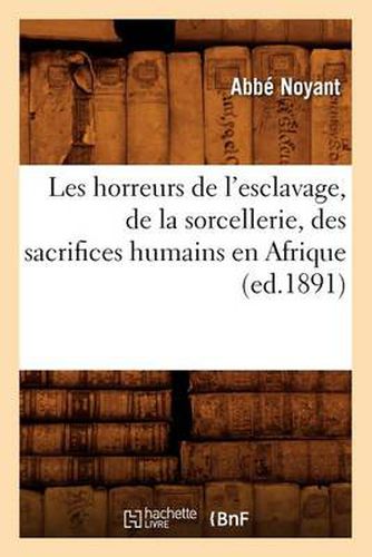 Cover image for Les Horreurs de l'Esclavage, de la Sorcellerie, Des Sacrifices Humains En Afrique (Ed.1891)