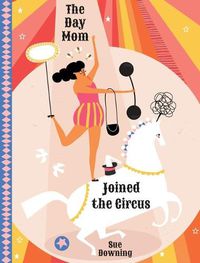 Cover image for The Day Mom Joined the Circus