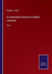 Cover image for A Compendious History of English Literature: Vol. I