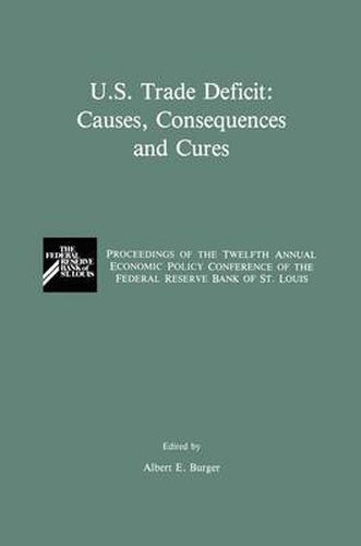 Cover image for U.S. Trade Deficit: Causes, Consequences, and Cures: Proceedings of the Twelth Annual Economic Policy Conference of the Federal Reserve Bank of St. Louis