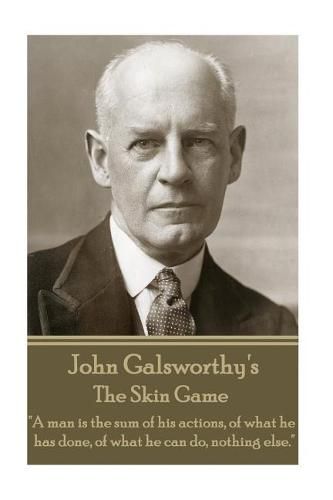 Cover image for John Galsworthy - The Skin Game: A man is the sum of his actions, of what he has done, of what he can do, nothing else.