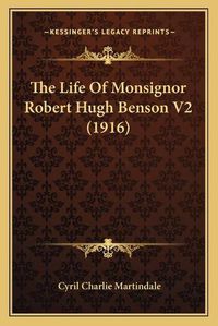 Cover image for The Life of Monsignor Robert Hugh Benson V2 (1916) the Life of Monsignor Robert Hugh Benson V2 (1916)