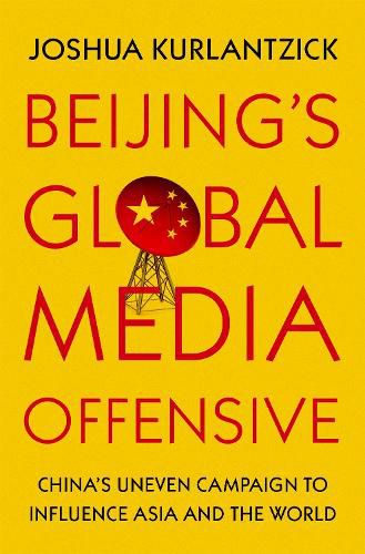 Beijing's Global Media Offensive: China's Uneven Campaign to Influence Asia and the World