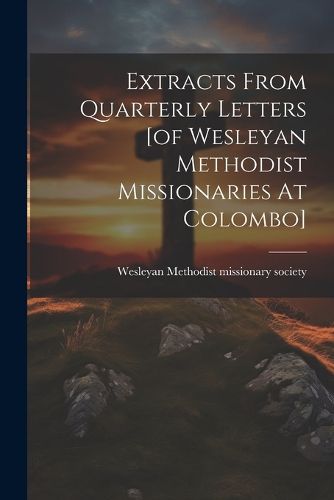 Cover image for Extracts From Quarterly Letters [of Wesleyan Methodist Missionaries At Colombo]