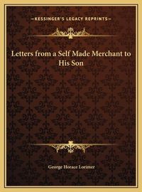 Cover image for Letters from a Self Made Merchant to His Son Letters from a Self Made Merchant to His Son