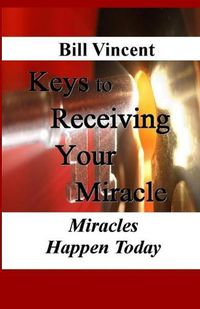 Cover image for Keys to Receiving Your Miracle: Miracles Happen Today