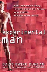 Cover image for Experimental Man: What One Man's Body Reveals about His Future, Your Health, and Our Toxic World