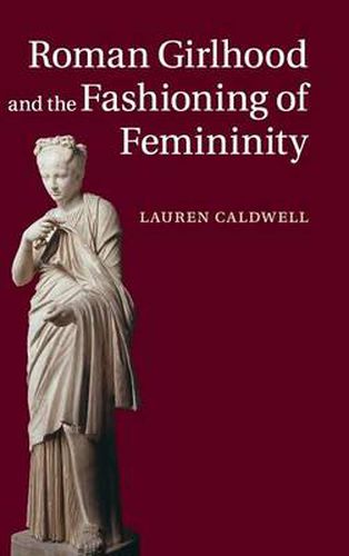 Cover image for Roman Girlhood and the Fashioning of Femininity