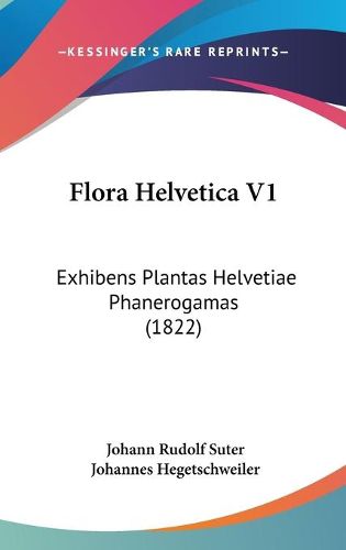 Cover image for Flora Helvetica V1: Exhibens Plantas Helvetiae Phanerogamas (1822)