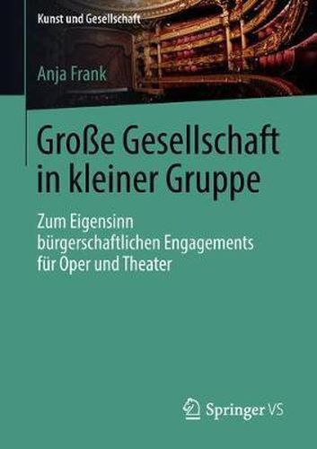 Cover image for Grosse Gesellschaft in kleiner Gruppe: Zum Eigensinn burgerschaftlichen Engagements fur Oper und Theater