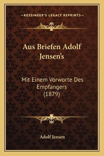 Cover image for Aus Briefen Adolf Jensen's: Mit Einem Vorworte Des Empfangers (1879)