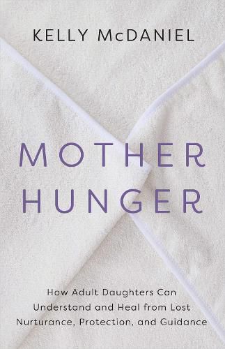 Cover image for Mother Hunger: How Adult Daughters Can Understand and Heal from Lost Nurturance, Protection, and Guidance