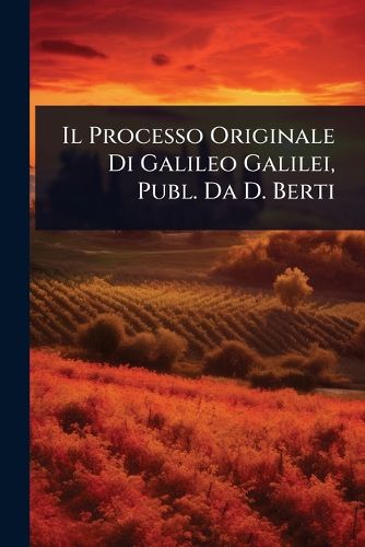 Cover image for Il Processo Originale Di Galileo Galilei, Publ. Da D. Berti