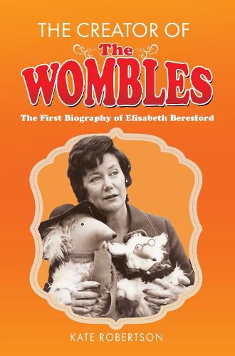 The Creator of the Wombles: The First Biography of Elisabeth Beresford