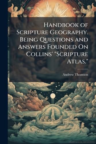 Cover image for Handbook of Scripture Geography. Being Questions and Answers Founded on Collins'  Scripture Atlas..