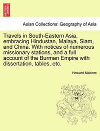 Cover image for Travels in South-Eastern Asia, Embracing Hindustan, Malaya, Siam, and China. with Notices of Numerous Missionary Stations, and a Full Account of the Burman Empire with Dissertation, Tables, Etc.