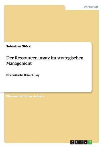 Cover image for Der Ressourcenansatz im strategischen Management: Eine kritische Betrachtung