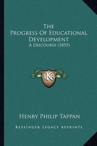 Cover image for The Progress of Educational Development: A Discourse (1855)