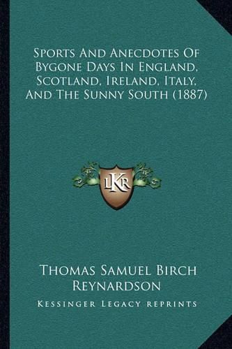 Cover image for Sports and Anecdotes of Bygone Days in England, Scotland, Ireland, Italy, and the Sunny South (1887)