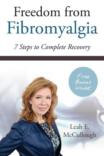 Cover image for Freedom From Fibromyalgia: 7 Steps To Complete Recovery