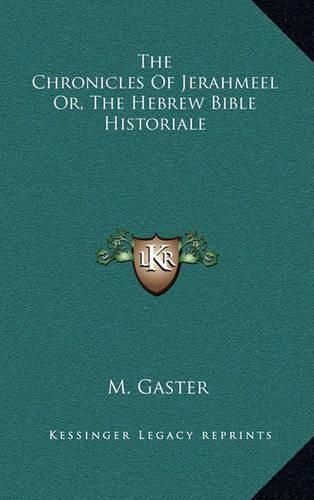 The Chronicles of Jerahmeel Or, the Hebrew Bible Historiale