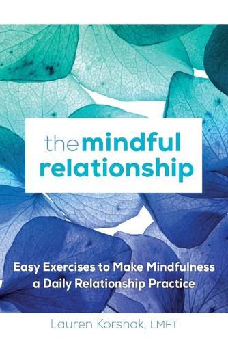 Cover image for The Mindful Relationship: Easy Exercises to Make Mindfulness a Daily Relationship Practice