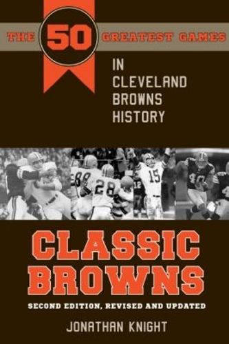 Cover image for Classic Browns: The 50 Greatest Games in Cleveland Browns History