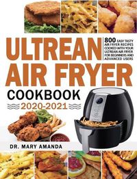 Cover image for Ultrean Air Fryer Cookbook 2020-2021: 800 Easy Tasty Air Fryer Recipes Cooked with Your Ultrean Air Fryer for Beginners and Advanced Users