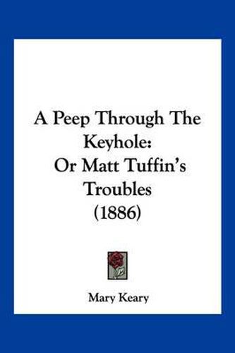 Cover image for A Peep Through the Keyhole: Or Matt Tuffin's Troubles (1886)